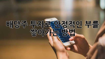 배당주 투자로 안정적인 부를 쌓아가는 방법
